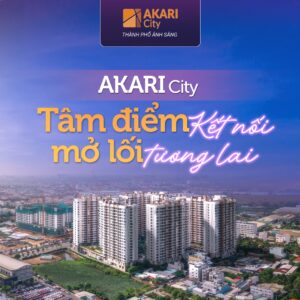 Akari City - Nơi Kết Nối Hoàn Hảo và Hướng Tới Tương Lai